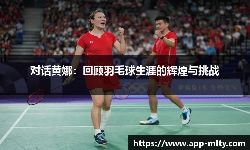 对话黄娜:回顾羽毛球生涯的辉煌与挑战