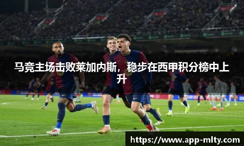 马竞主场击败莱加内斯,稳步在西甲积分榜中上升
