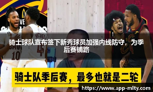 骑士球队宣布签下新秀球员加强内线防守,为季后赛铺路