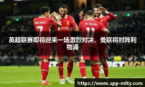 英超联赛即将迎来一场激烈对决，曼联将对阵利物浦
