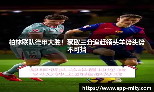 柏林联队德甲大胜!豪取三分追赶领头羊势头势不可挡