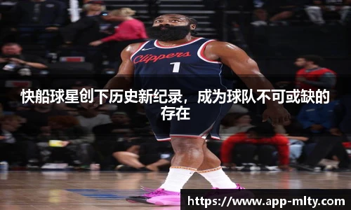 快船球星创下历史新纪录,成为球队不可或缺的存在
