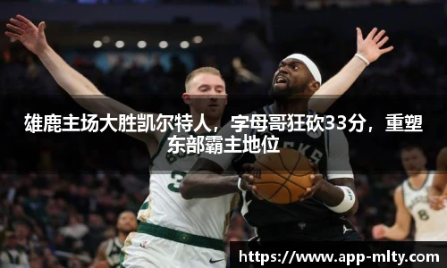 雄鹿主场大胜凯尔特人,字母哥狂砍33分,重塑东部霸主地位